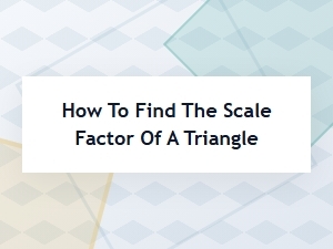 How to Find the Scale Factor of a Triangle