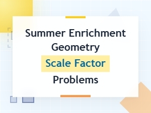 Geometry Scale Factor Problems for Summer Enrichment