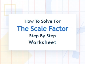 A Step-by-Step Worksheet for Solving Scale Factor